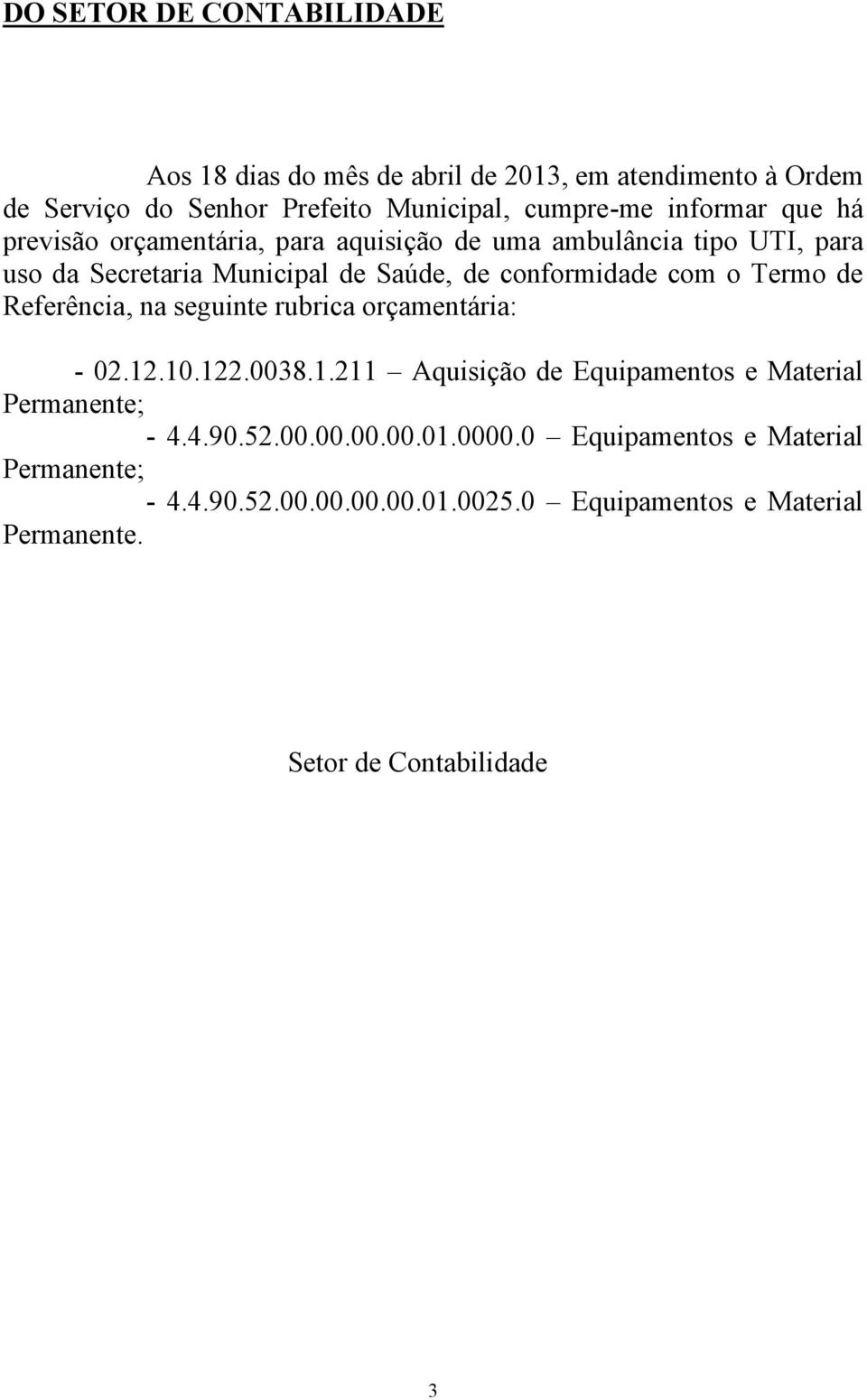 o Termo de Referência, na seguinte rubrica orçamentária: - 02.12.10.122.0038.1.211 Aquisição de Equipamentos e Material Permanente; - 4.4.90.52.