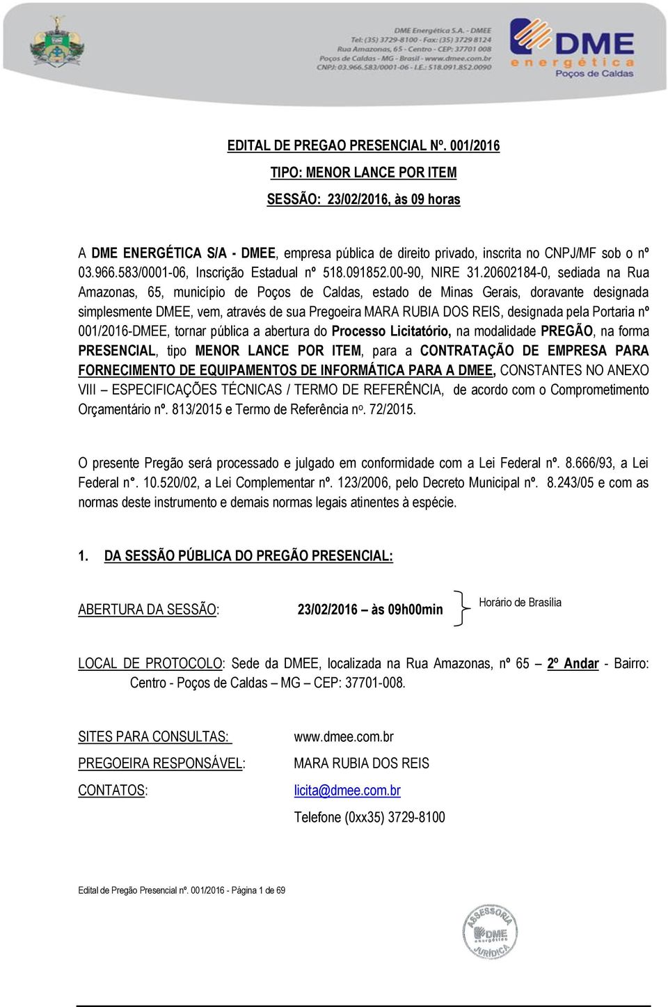 20602184-0, sediada na Rua Amazonas, 65, município de Poços de Caldas, estado de Minas Gerais, doravante designada simplesmente DMEE, vem, através de sua Pregoeira MARA RUBIA DOS REIS, designada pela