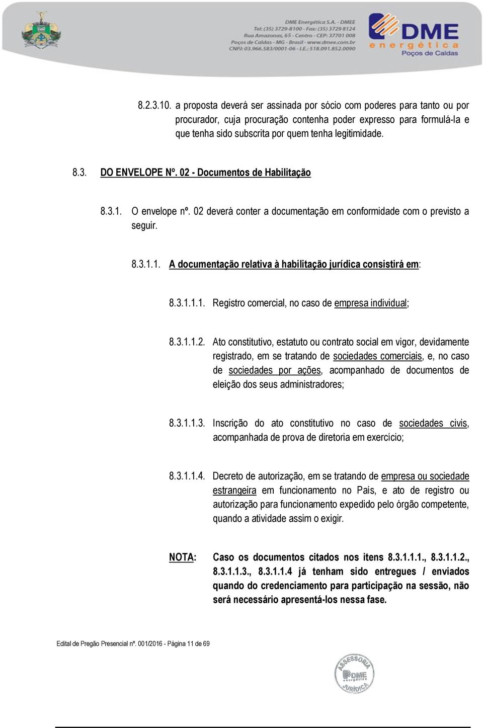 DO ENVELOPE Nº. 02 - Documentos de Habilitação 8.3.1. O envelope nº. 02 deverá conter a documentação em conformidade com o previsto a seguir. 8.3.1.1. A documentação relativa à habilitação jurídica consistirá em: 8.