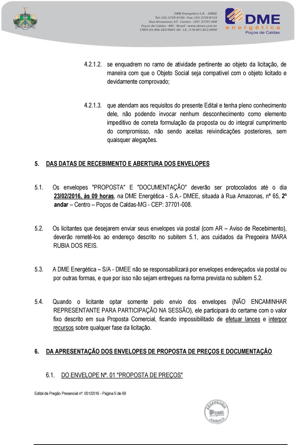 cumprimento do compromisso, não sendo aceitas reivindicações posteriores, sem quaisquer alegações. 5. DAS DATAS DE RECEBIMENTO E ABERTURA DOS ENVELOPES 5.1.