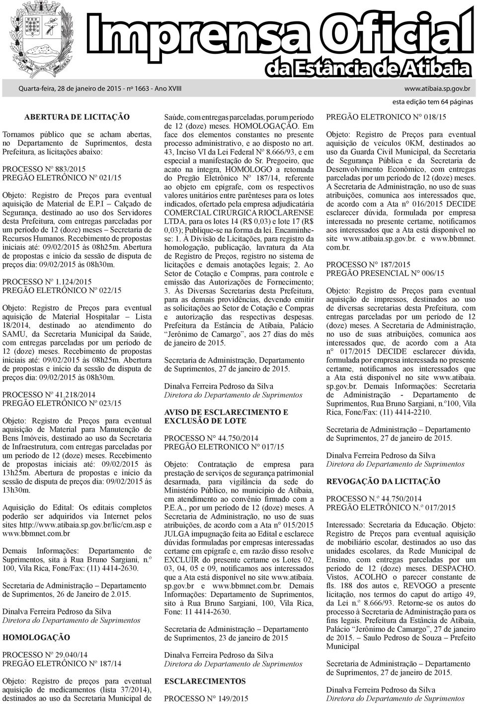 Recebimento de propostas iniciais até: 09/02/2015 às 08h25m. Abertura de propostas e início da sessão de disputa de preços dia: 09/02/2015 às 08h30m. PROCESSO Nº 1.