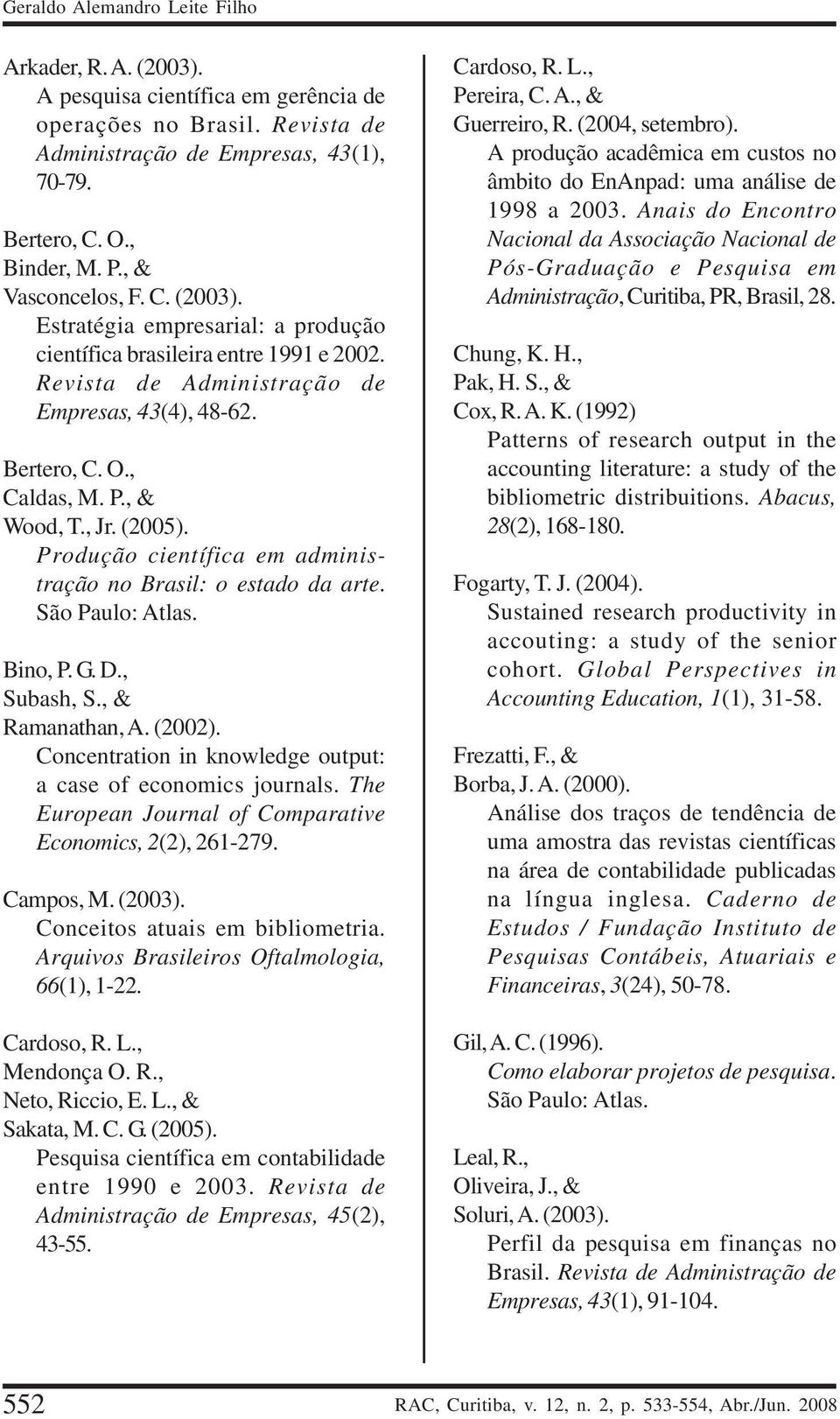 , Jr. (2005). Produção científica em administração no Brasil: o estado da arte. São Paulo: Atlas. Bino, P. G. D., Subash, S., & Ramanathan, A. (2002).