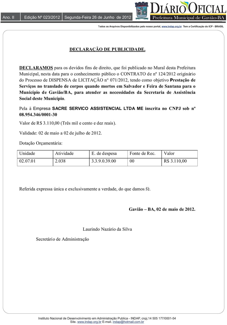 de LICITAÇÃO n 071/2012, tendo como objetivo Prestação de Serviços no translado de corpos quando mortos em Salvador e Feira de Santana para o Município de Gavião/BA, para atender as necessidades da