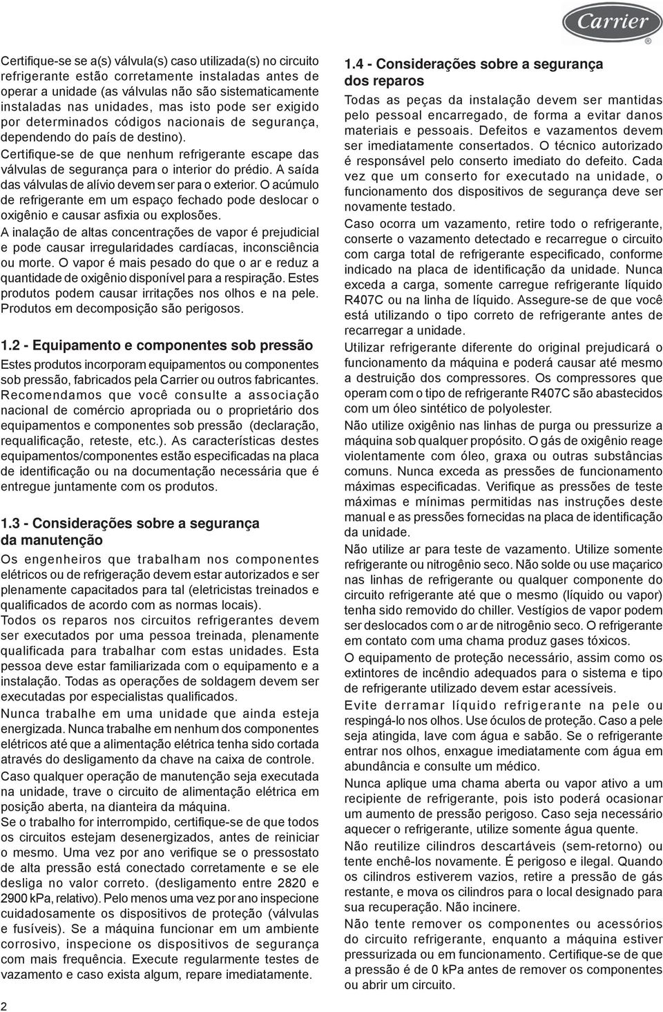 Certifi que-se de que nenhum refrigerante escape das válvulas de segurança para o interior do prédio. A saída das válvulas de alívio devem ser para o exterior.