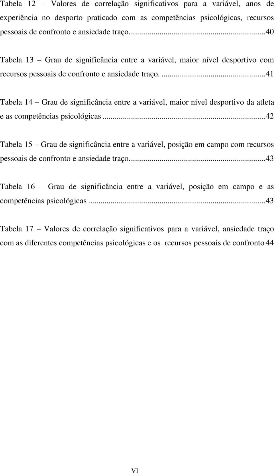 ... 41 Tabela 14 Grau de significância entre a variável, maior nível desportivo da atleta e as competências psicológicas.