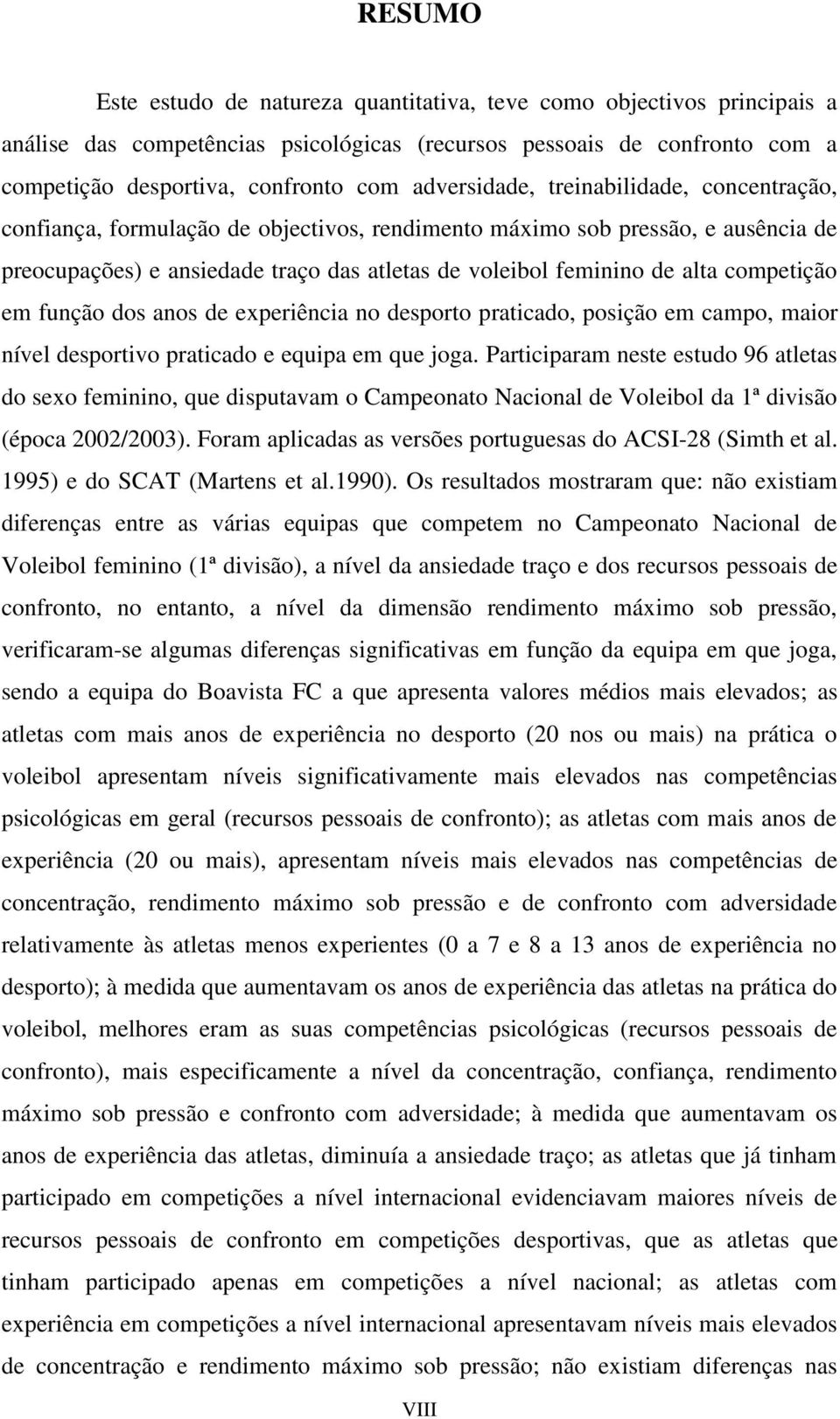 competição em função dos anos de experiência no desporto praticado, posição em campo, maior nível desportivo praticado e equipa em que joga.