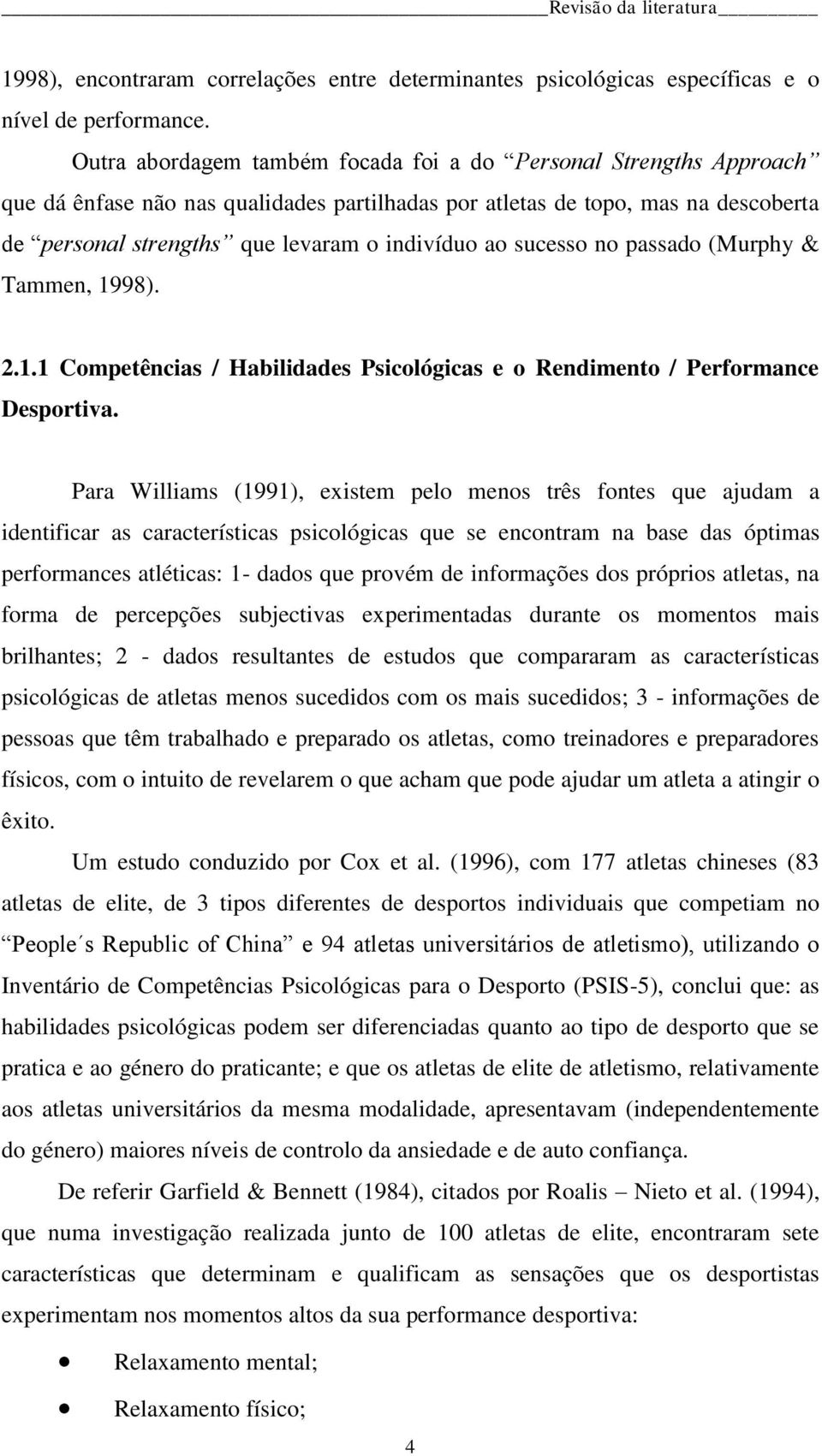 sucesso no passado (Murphy & Tammen, 1998). 2.1.1 Competências / Habilidades Psicológicas e o Rendimento / Performance Desportiva.