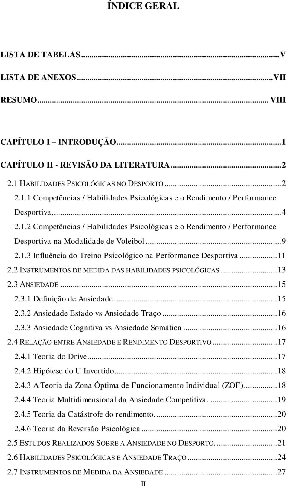 2 INSTRUMENTOS DE MEDIDA DAS HABILIDADES PSICOLÓGICAS... 13 2.3 ANSIEDADE... 15 2.3.1 Definição de Ansiedade.... 15 2.3.2 Ansiedade Estado vs Ansiedade Traço... 16 2.3.3 Ansiedade Cognitiva vs Ansiedade Somática.