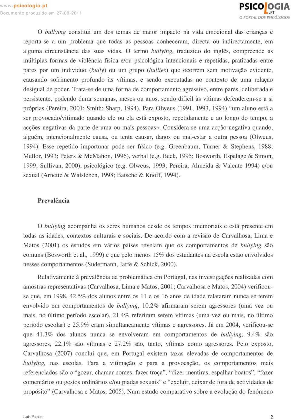 O termo bullying, traduzido do inglês, compreende as múltiplas formas de violência física e/ou psicológica intencionais e repetidas, praticadas entre pares por um individuo (bully) ou um grupo