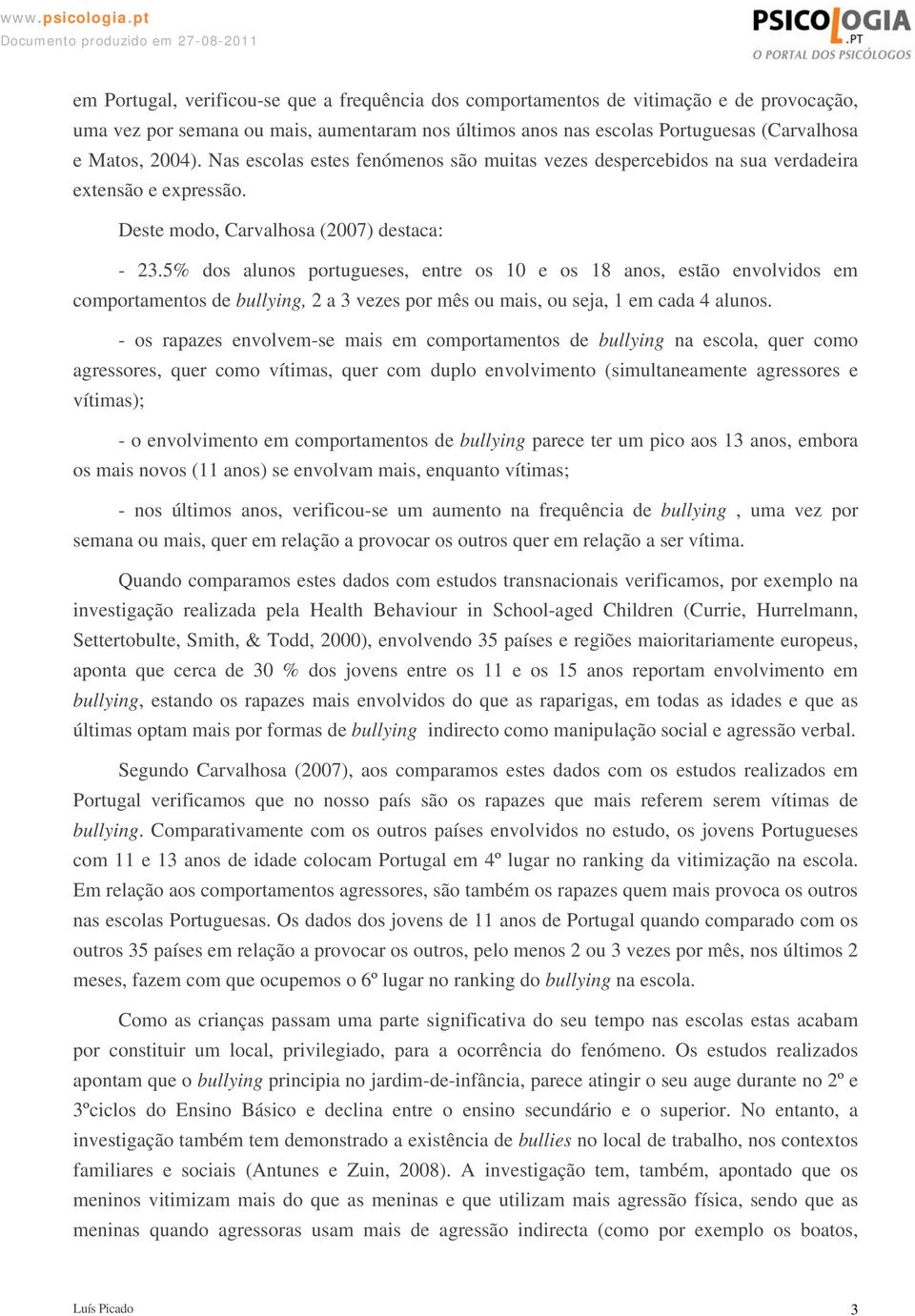 5% dos alunos portugueses, entre os 10 e os 18 anos, estão envolvidos em comportamentos de bullying, 2 a 3 vezes por mês ou mais, ou seja, 1 em cada 4 alunos.