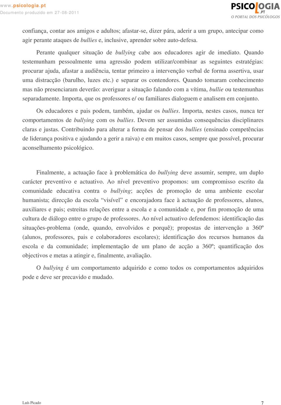 Quando testemunham pessoalmente uma agressão podem utilizar/combinar as seguintes estratégias: procurar ajuda, afastar a audiência, tentar primeiro a intervenção verbal de forma assertiva, usar uma