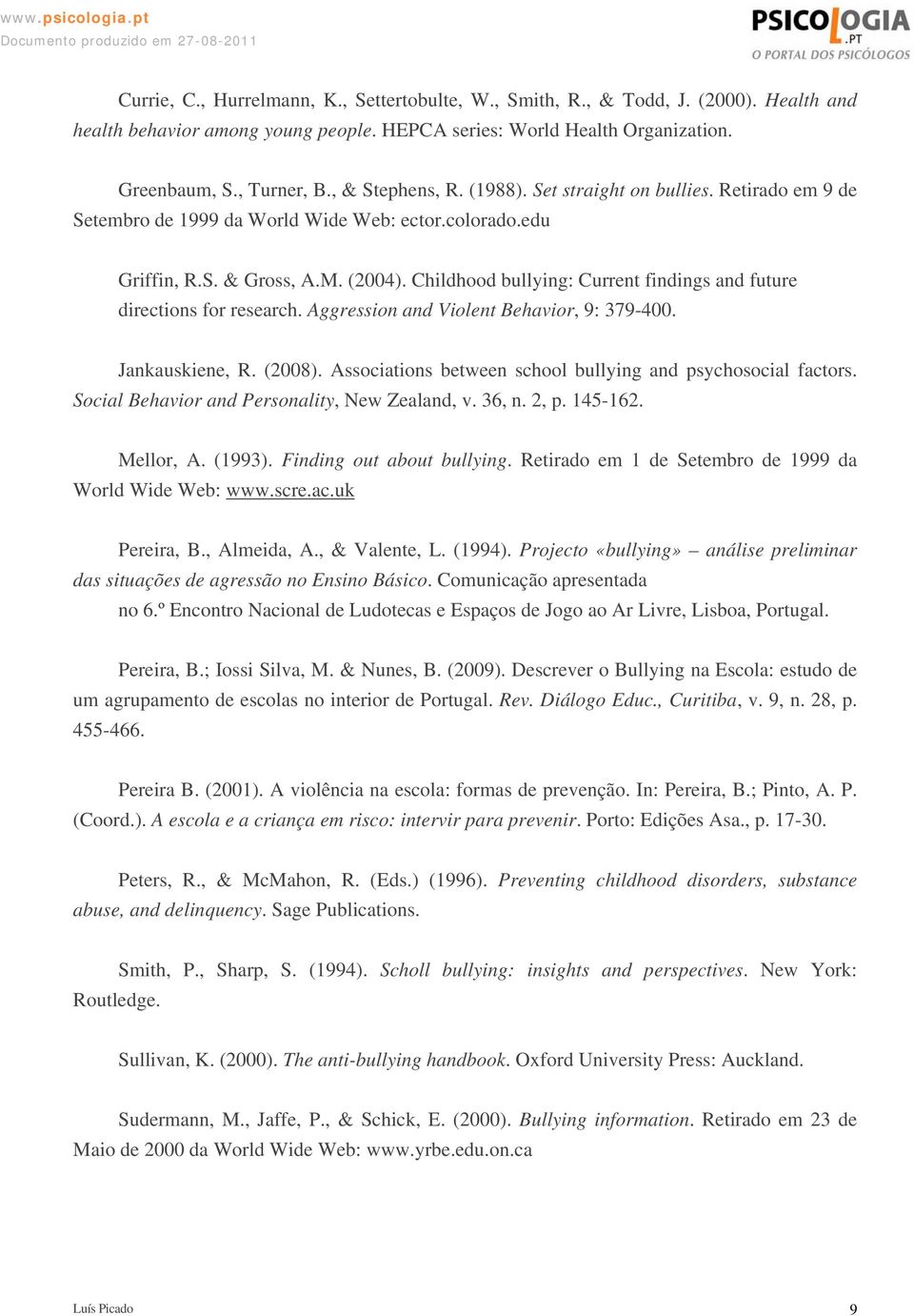 Childhood bullying: Current findings and future directions for research. Aggression and Violent Behavior, 9: 379-400. Jankauskiene, R. (2008).