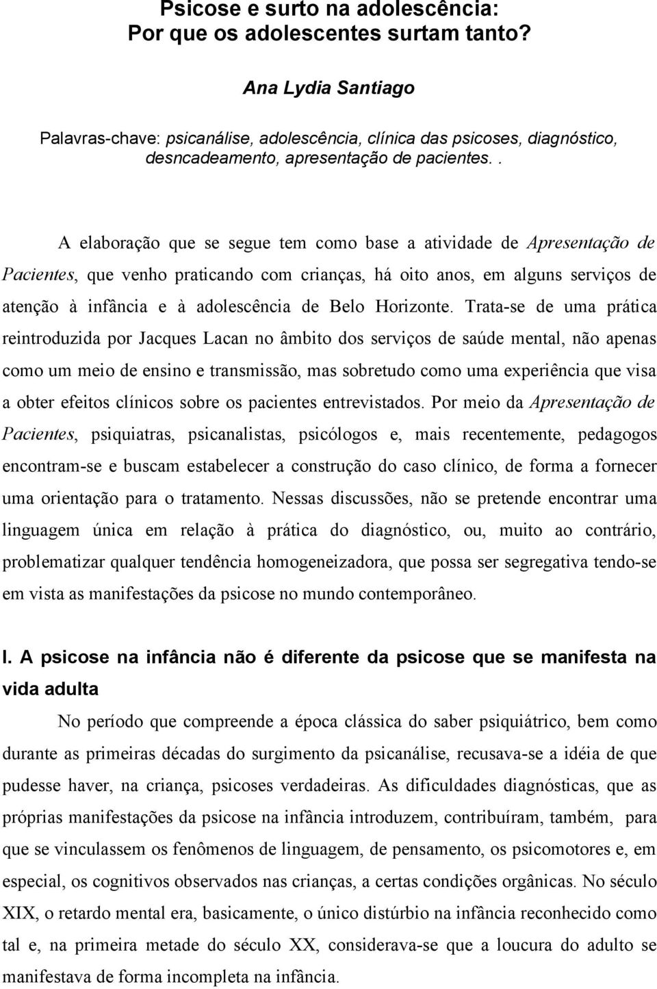 . A elaboração que se segue tem como base a atividade de Apresentação de Pacientes, que venho praticando com crianças, há oito anos, em alguns serviços de atenção à infância e à adolescência de Belo