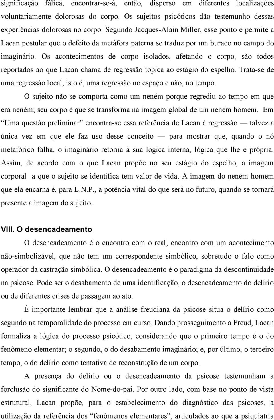 Os acontecimentos de corpo isolados, afetando o corpo, são todos reportados ao que Lacan chama de regressão tópica ao estágio do espelho.