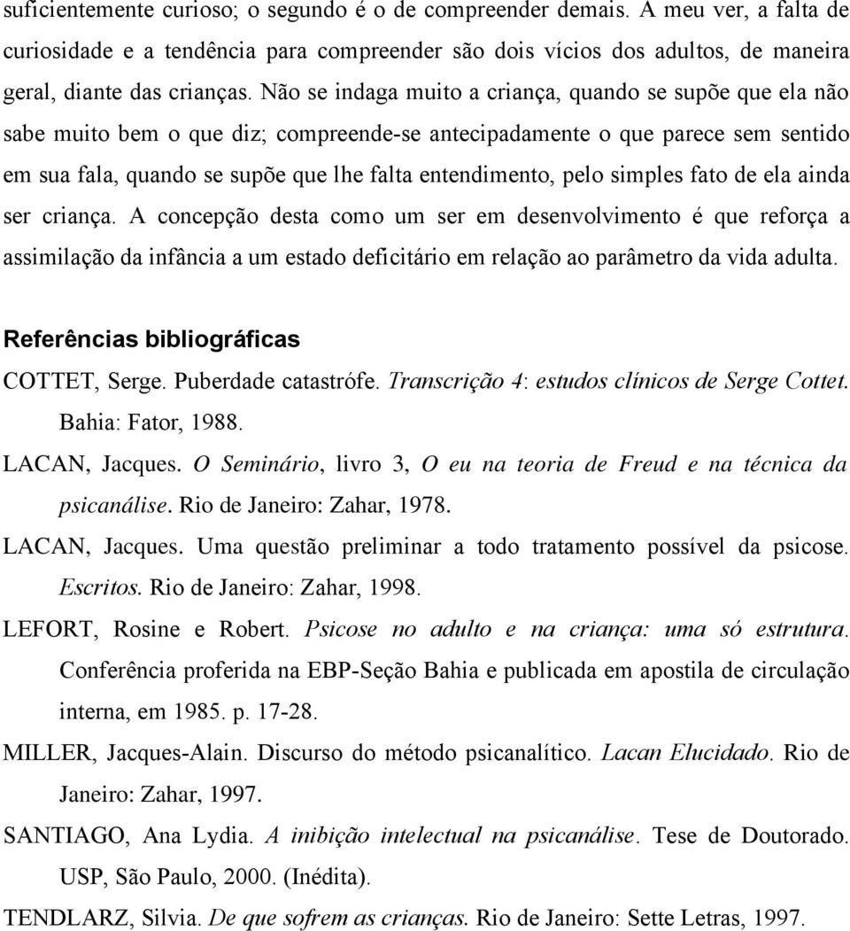 pelo simples fato de ela ainda ser criança. A concepção desta como um ser em desenvolvimento é que reforça a assimilação da infância a um estado deficitário em relação ao parâmetro da vida adulta.