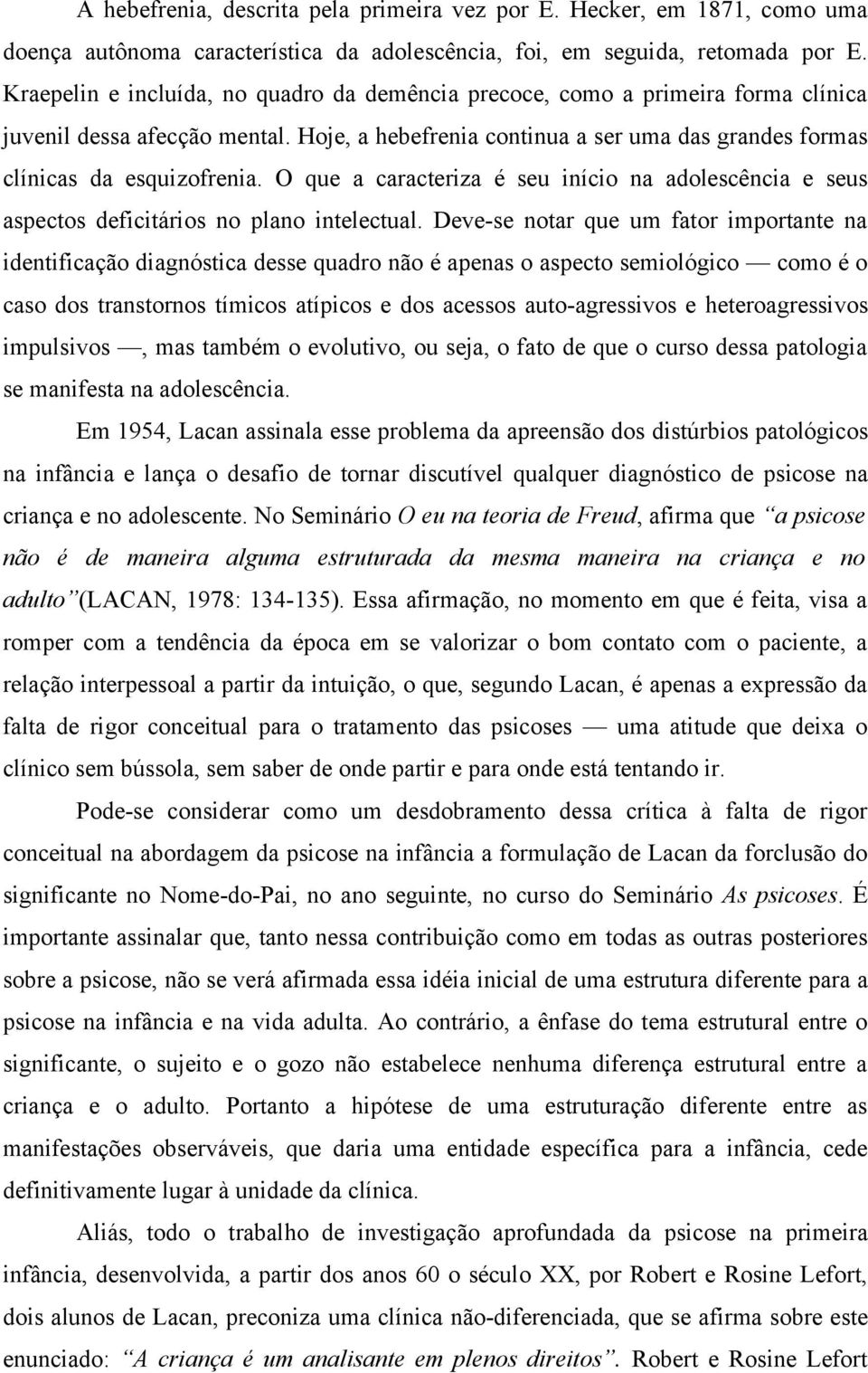 O que a caracteriza é seu início na adolescência e seus aspectos deficitários no plano intelectual.