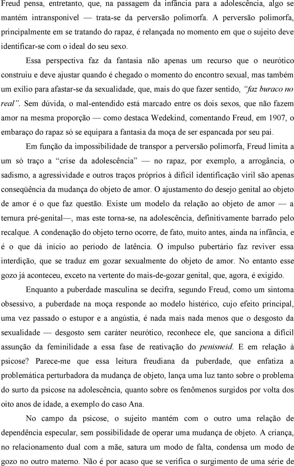 Essa perspectiva faz da fantasia não apenas um recurso que o neurótico construiu e deve ajustar quando é chegado o momento do encontro sexual, mas também um exílio para afastar-se da sexualidade,