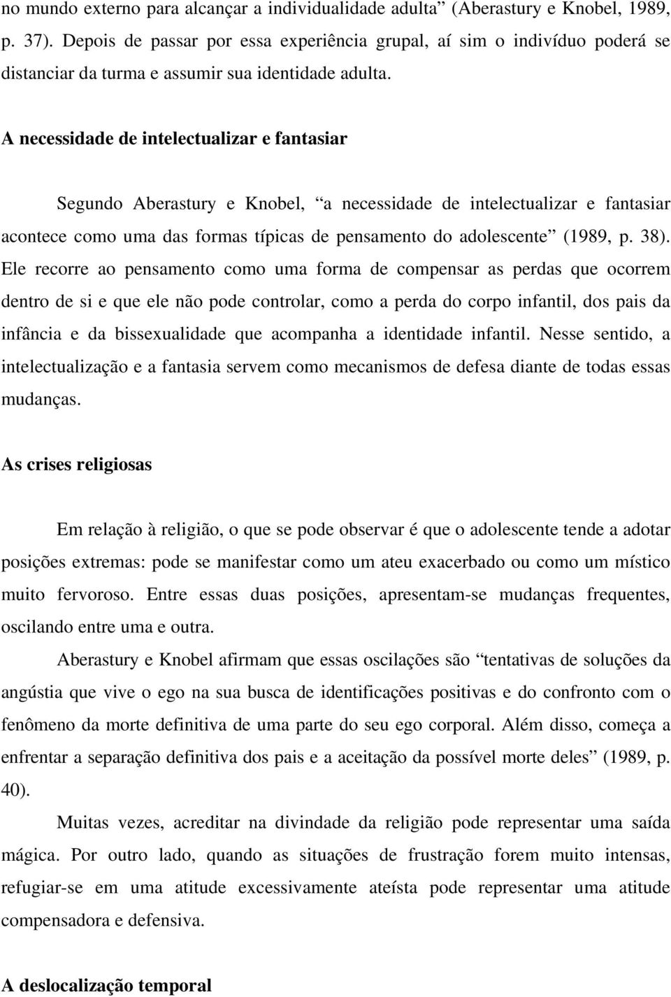 A necessidade de intelectualizar e fantasiar Segundo Aberastury e Knobel, a necessidade de intelectualizar e fantasiar acontece como uma das formas típicas de pensamento do adolescente (1989, p. 38).