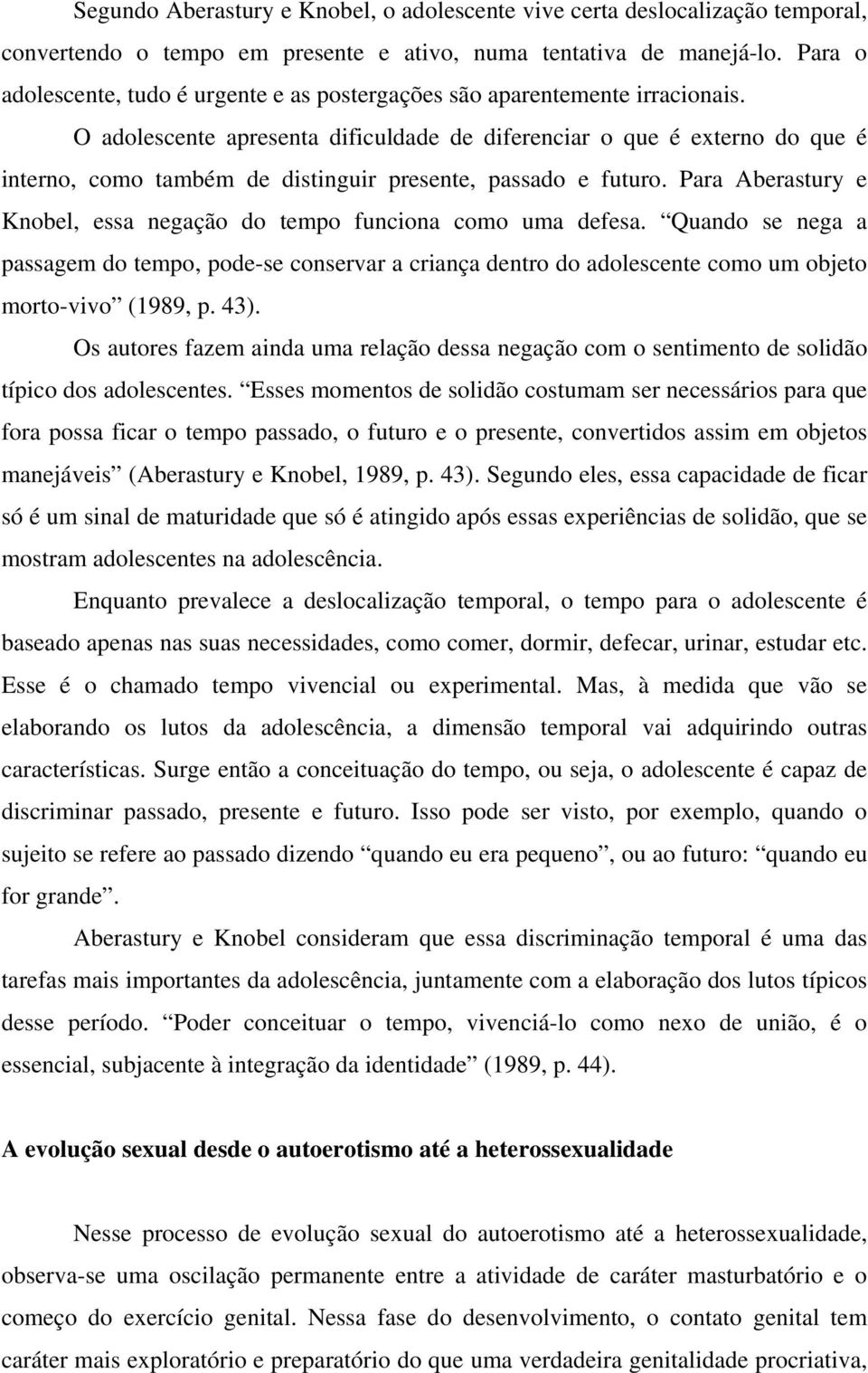 O adolescente apresenta dificuldade de diferenciar o que é externo do que é interno, como também de distinguir presente, passado e futuro.