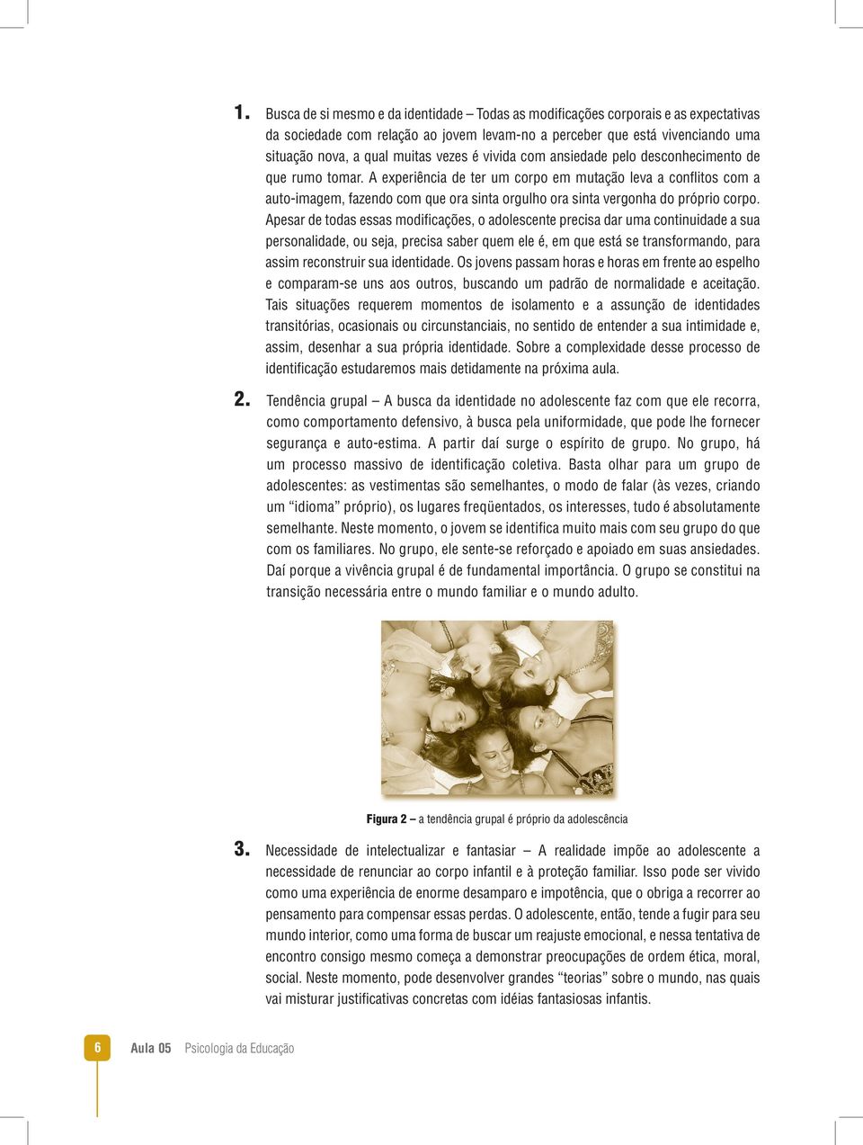 A experiência de ter um corpo em mutação leva a conflitos com a auto-imagem, fazendo com que ora sinta orgulho ora sinta vergonha do próprio corpo.