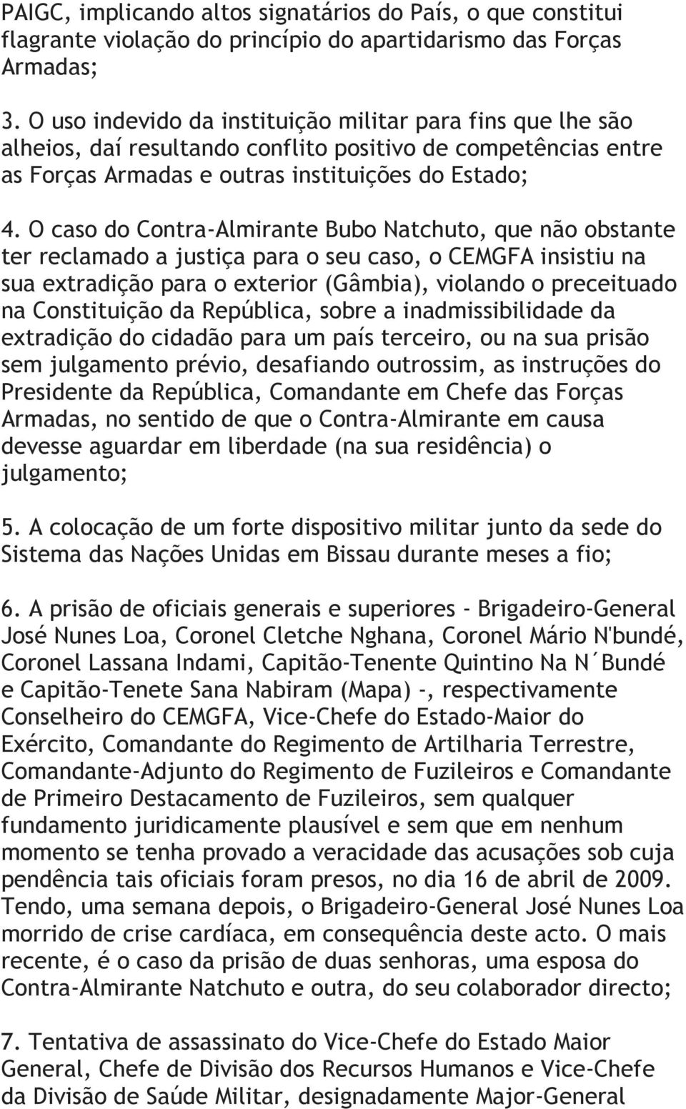 O caso do Contra-Almirante Bubo Natchuto, que não obstante ter reclamado a justiça para o seu caso, o CEMGFA insistiu na sua extradição para o exterior (Gâmbia), violando o preceituado na