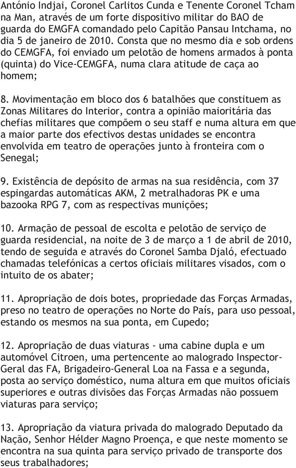 Movimentação em bloco dos 6 batalhões que constituem as Zonas Militares do Interior, contra a opinião maioritária das chefias militares que compõem o seu staff e numa altura em que a maior parte dos