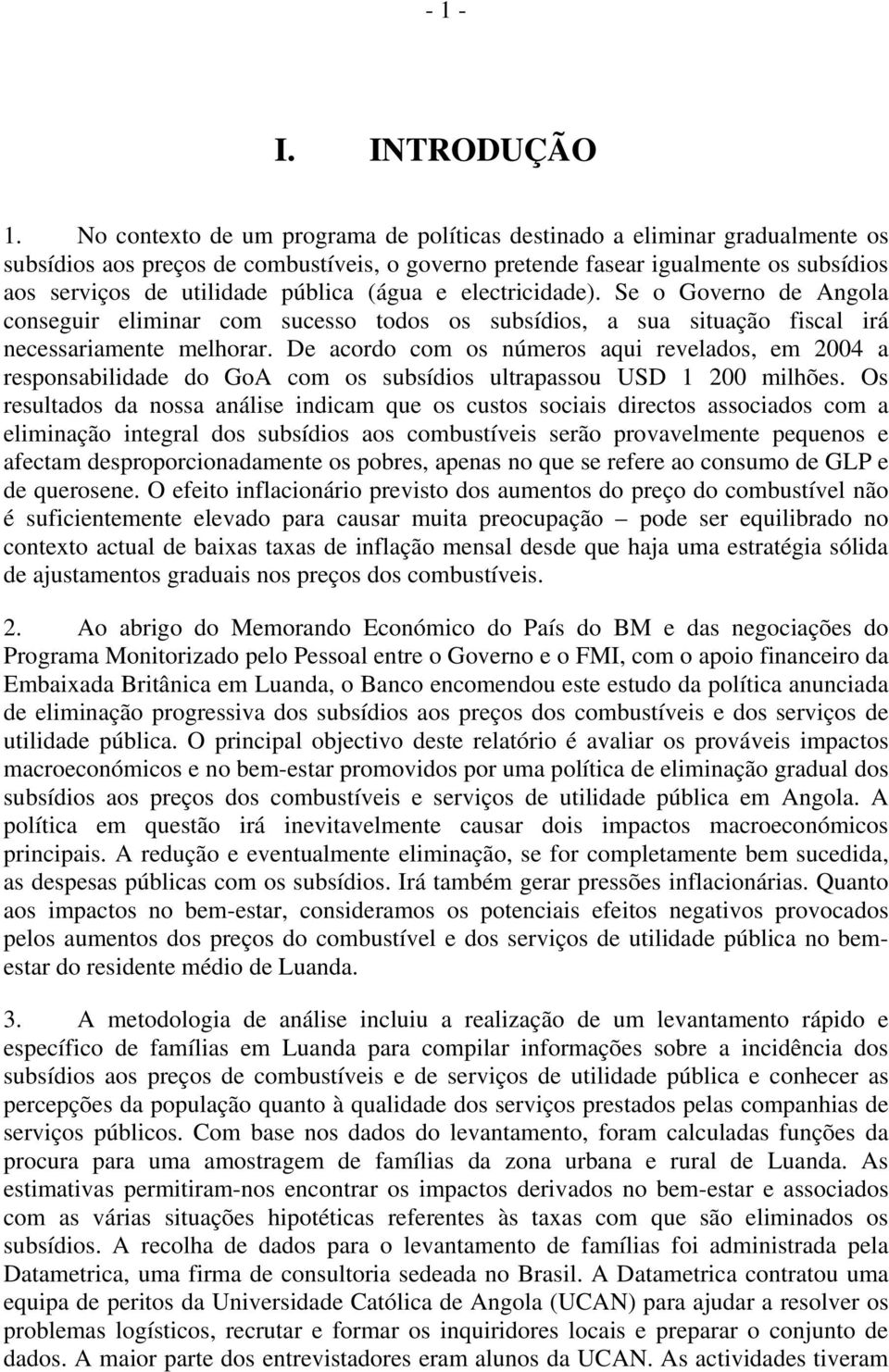 (água e electricidade). Se o Governo de Angola conseguir eliminar com sucesso todos os subsídios, a sua situação fiscal irá necessariamente melhorar.