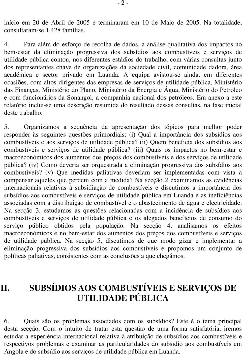 diferentes estádios do trabalho, com várias consultas junto dos representantes chave de organizações da sociedade civil, comunidade dadora, área académica e sector privado em Luanda.