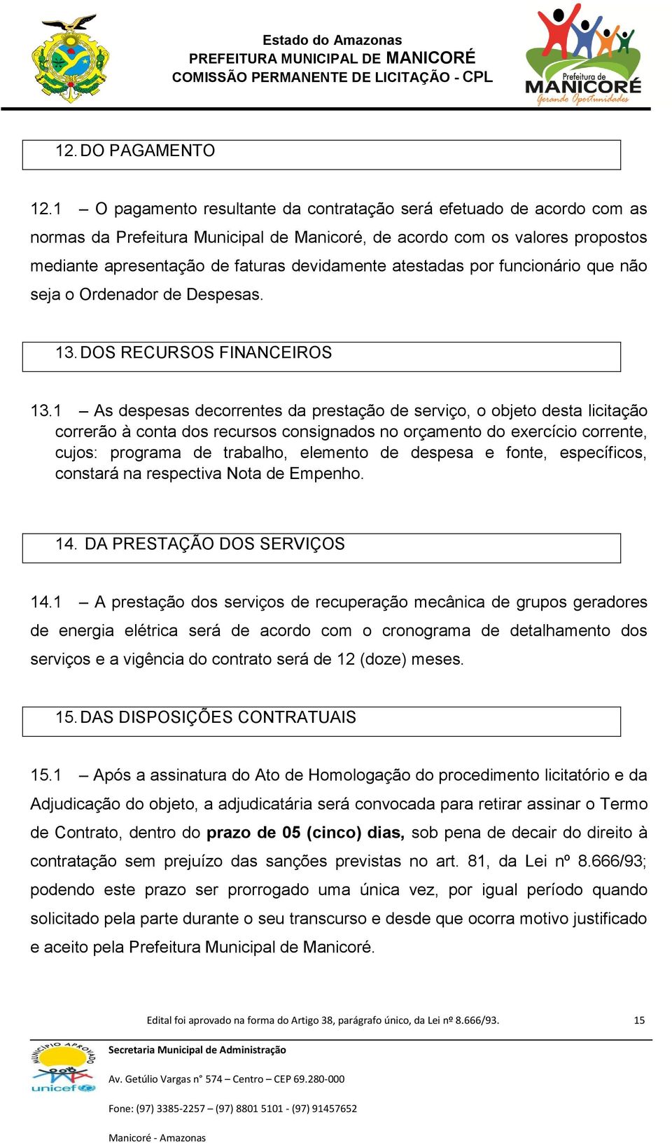 atestadas por funcionário que não seja o Ordenador de Despesas. 13. DOS RECURSOS FINANCEIROS 13.