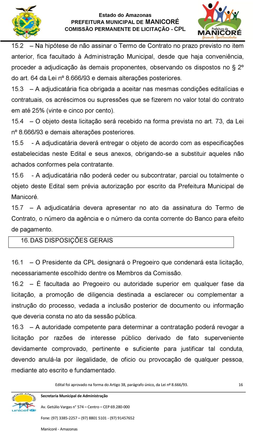 3 A adjudicatária fica obrigada a aceitar nas mesmas condições editalícias e contratuais, os acréscimos ou supressões que se fizerem no valor total do contrato em até 25% (vinte e cinco por cento).