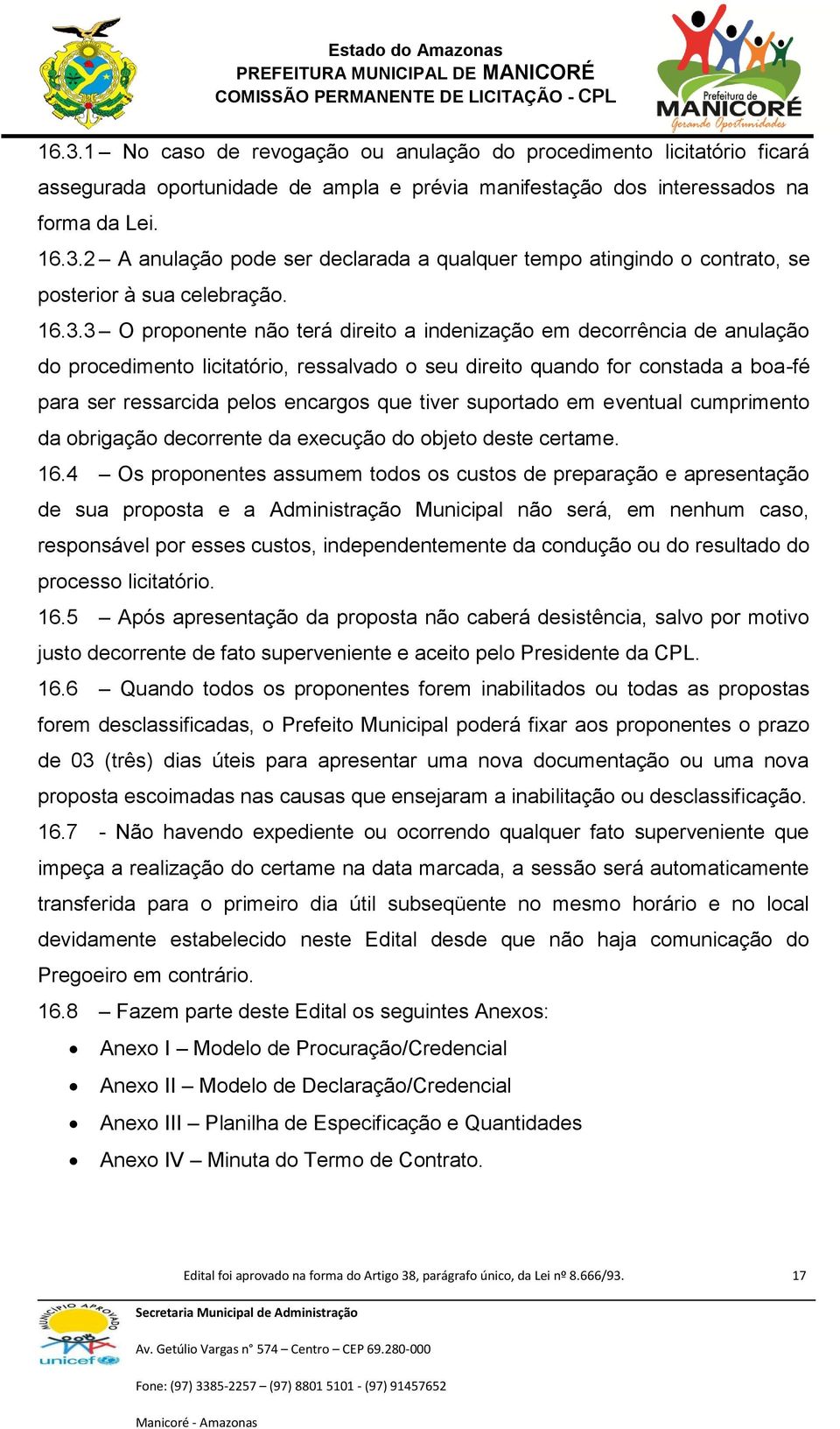 tiver suportado em eventual cumprimento da obrigação decorrente da execução do objeto deste certame. 16.