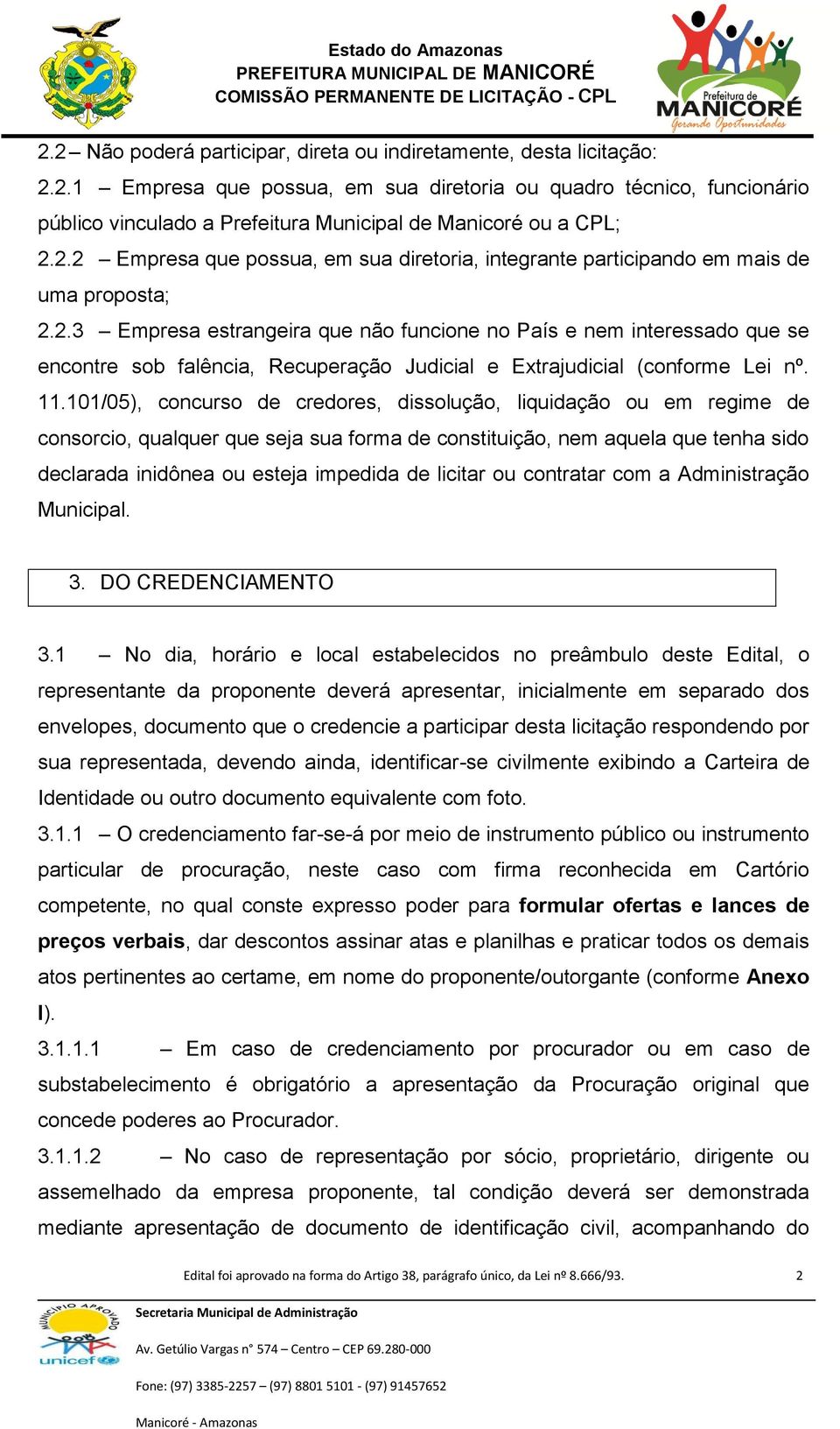 11.101/05), concurso de credores, dissolução, liquidação ou em regime de consorcio, qualquer que seja sua forma de constituição, nem aquela que tenha sido declarada inidônea ou esteja impedida de