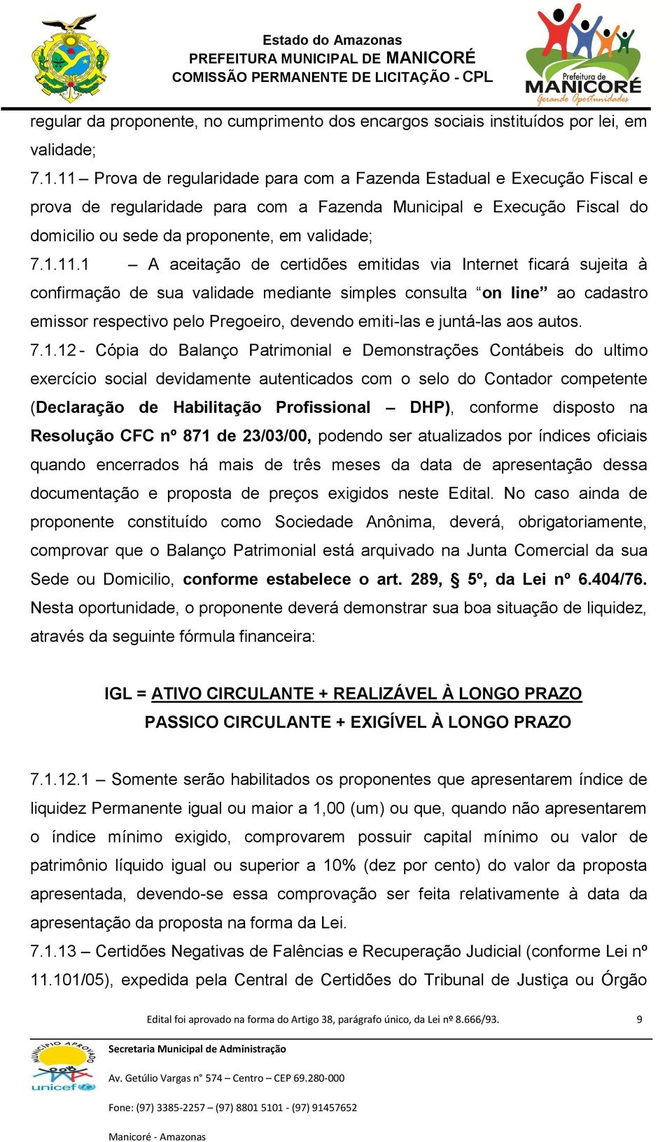 A aceitação de certidões emitidas via Internet ficará sujeita à confirmação de sua validade mediante simples consulta on line ao cadastro emissor respectivo pelo Pregoeiro, devendo emiti-las e