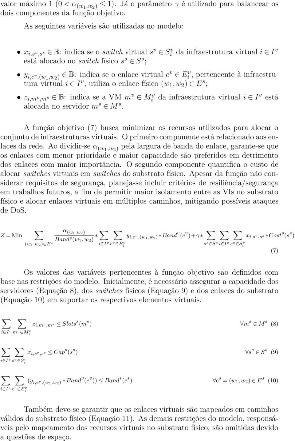 irtual e Ei, pertencente à infraestrutura irtual i I, utiliza o enlace físico (w 1,w 2 ) E s ; z i,m,m s B: indica se a VM m Mi alocada no seridor m s M s.