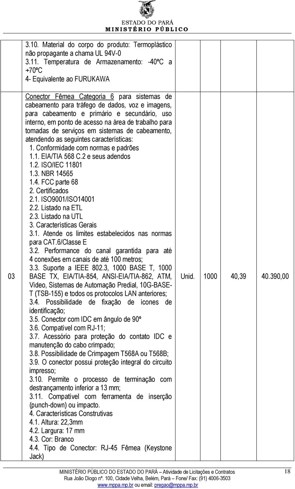 secundário, uso interno, em ponto de acesso na área de trabalho para tomadas de serviços em sistemas de cabeamento, atendendo as seguintes características: 1. Conformidade com normas e padrões 1.1. EIA/TIA 568 C.