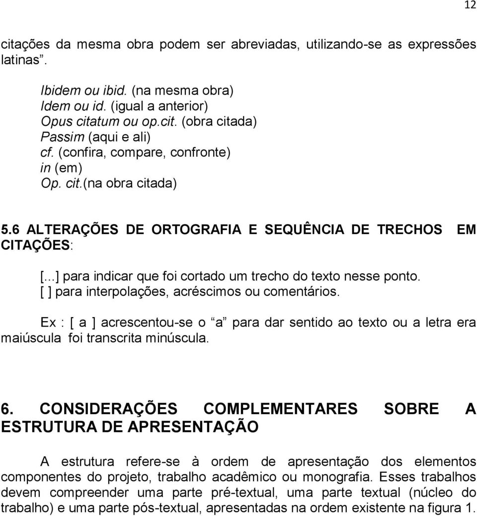 [ ] para interpolações, acréscimos ou comentários. Ex : [ a ] acrescentou-se o a para dar sentido ao texto ou a letra era maiúscula foi transcrita minúscula. 6.