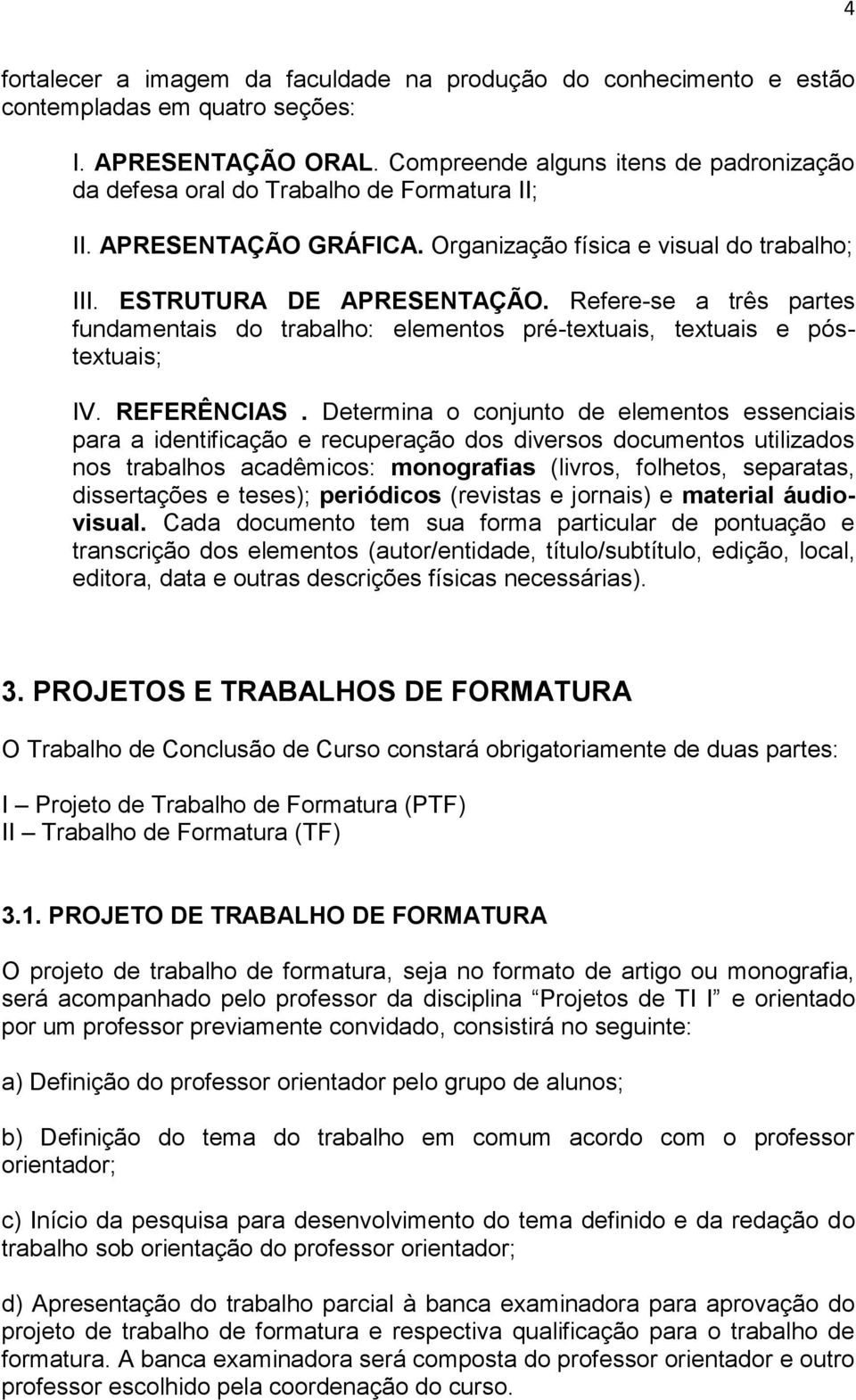 Refere-se a três partes fundamentais do trabalho: elementos pré-textuais, textuais e póstextuais; IV. REFERÊNCIAS.