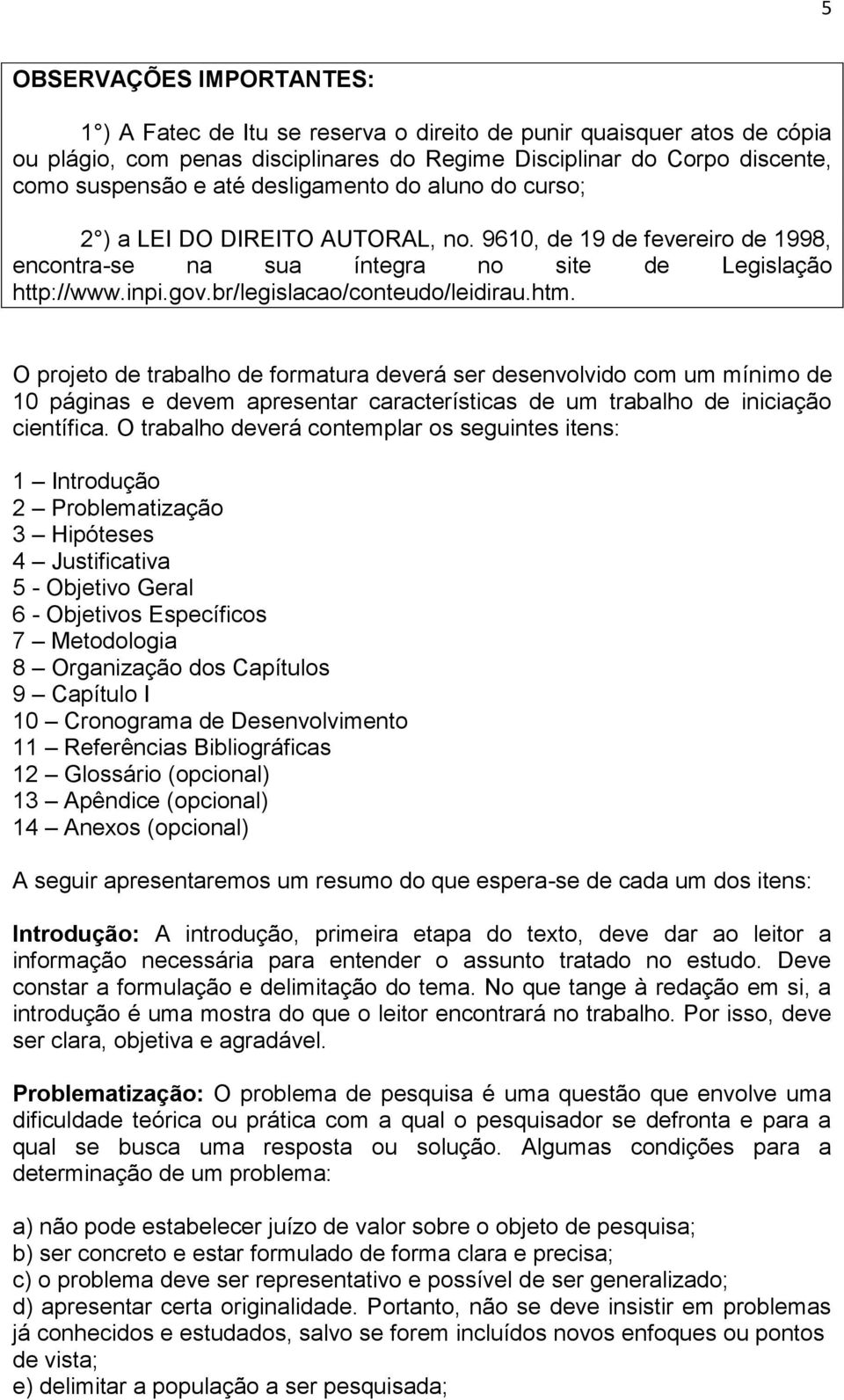 br/legislacao/conteudo/leidirau.htm. O projeto de trabalho de formatura deverá ser desenvolvido com um mínimo de 10 páginas e devem apresentar características de um trabalho de iniciação científica.