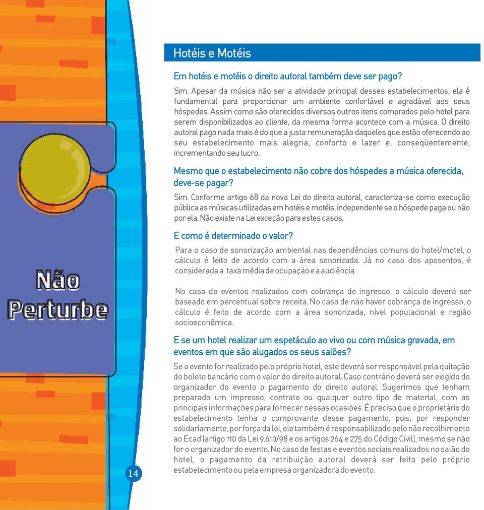 área sonorizada, nível populacional e região socioeconômica Se o evento for realizado pelo próprio hotel, este deverá ser responsável pela quitação do boleto bancário com o valor do direito autoral