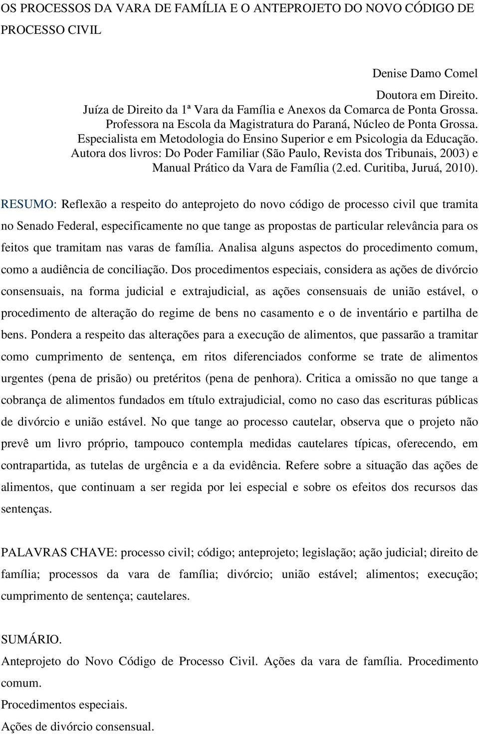 Autora dos livros: Do Poder Familiar (São Paulo, Revista dos Tribunais, 2003) e Manual Prático da Vara de Família (2.ed. Curitiba, Juruá, 2010).