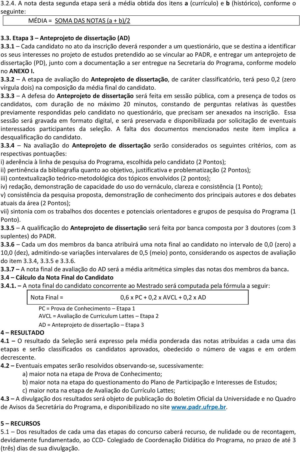 anteprojeto de dissertação (PD), junto com a documentação a ser entregue na Secretaria do Programa, conforme modelo no ANEXO I. 3.