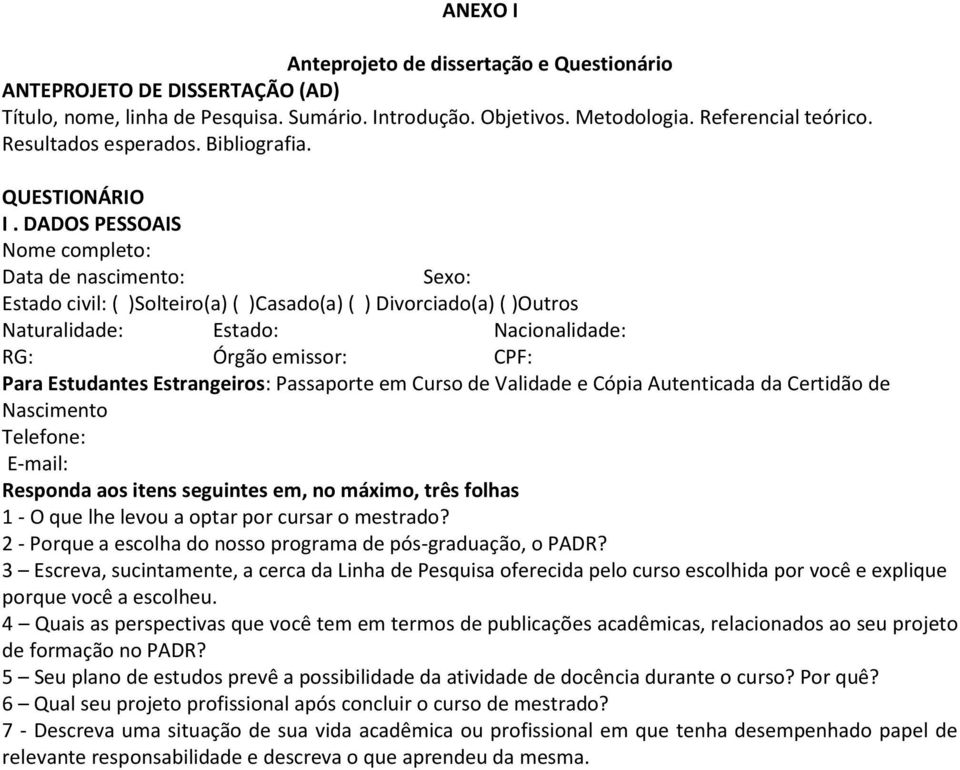 DADOS PESSOAIS Nome completo: Data de nascimento: Sexo: Estado civil: ( )Solteiro(a) ( )Casado(a) ( ) Divorciado(a) ( )Outros Naturalidade: Estado: Nacionalidade: RG: Órgão emissor: CPF: Para