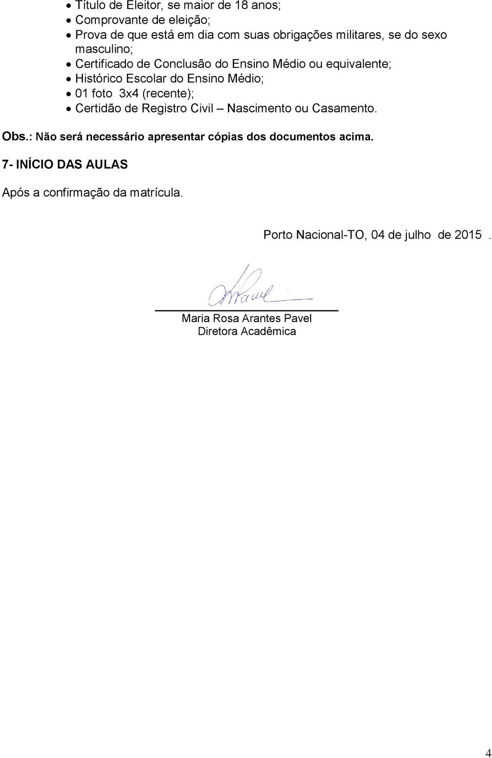 (recente); Certidão de Registro Civil Nascimento ou Casamento. Obs.: Não será necessário apresentar cópias dos documentos acima.