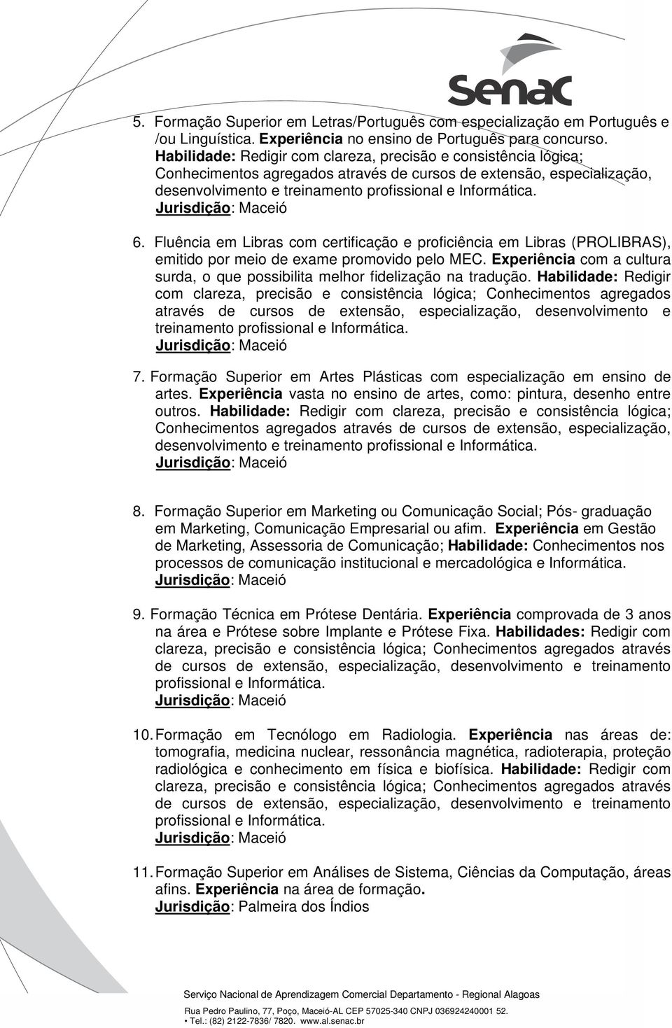 Fluência em Libras com certificação e proficiência em Libras (PROLIBRAS), emitido por meio de exame promovido pelo MEC.