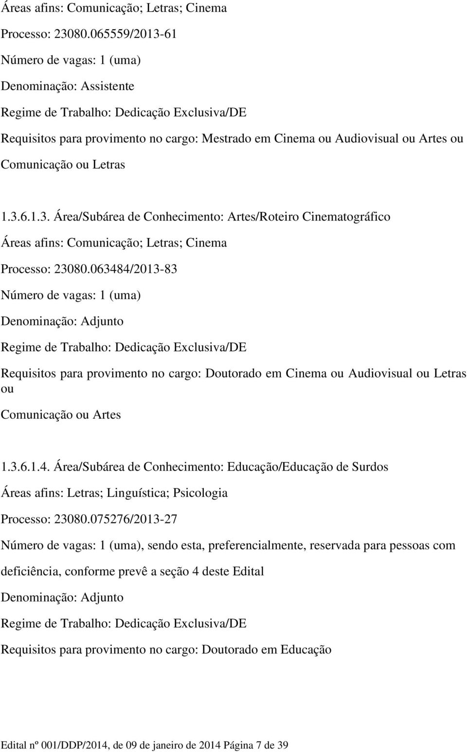 3.6.1.4. Área/Subárea de Conhecimento: Educação/Educação de Surdos Áreas afins: Letras; Linguística; Psicologia Processo: 23080.