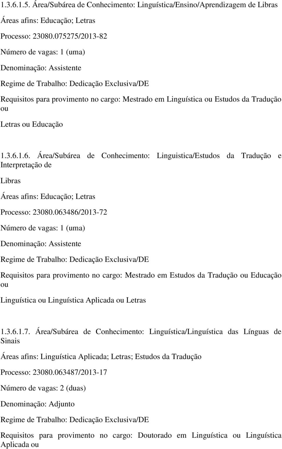 1.6. Área/Subárea de Conhecimento: Linguistica/Estudos da Tradução e Interpretação de Libras Áreas afins: Educação; Letras Processo: 23080.