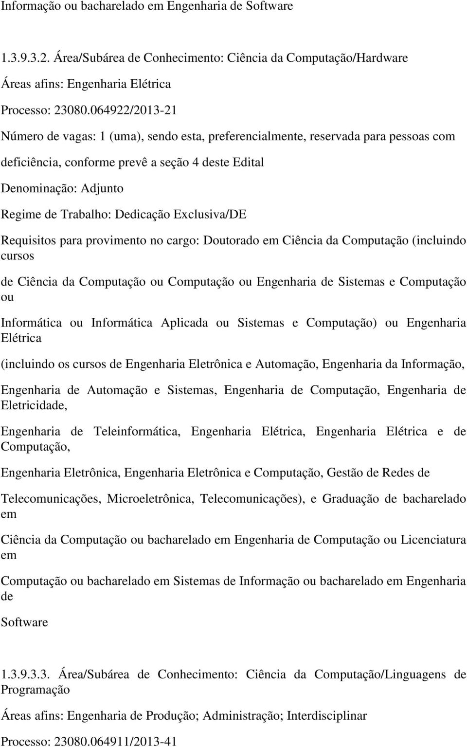 (incluindo cursos de Ciência da Computação ou Computação ou Engenharia de Sistemas e Computação ou Informática ou Informática Aplicada ou Sistemas e Computação) ou Engenharia Elétrica (incluindo os