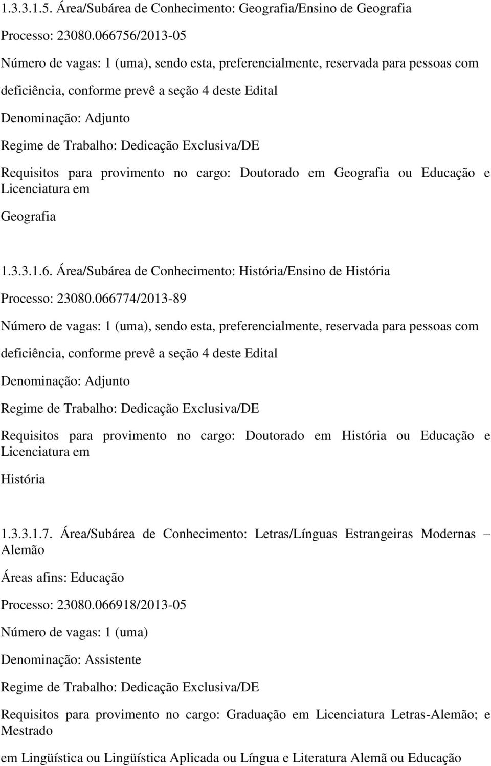 Licenciatura em Geografia 1.3.3.1.6. Área/Subárea de Conhecimento: História/Ensino de História Processo: 23080.