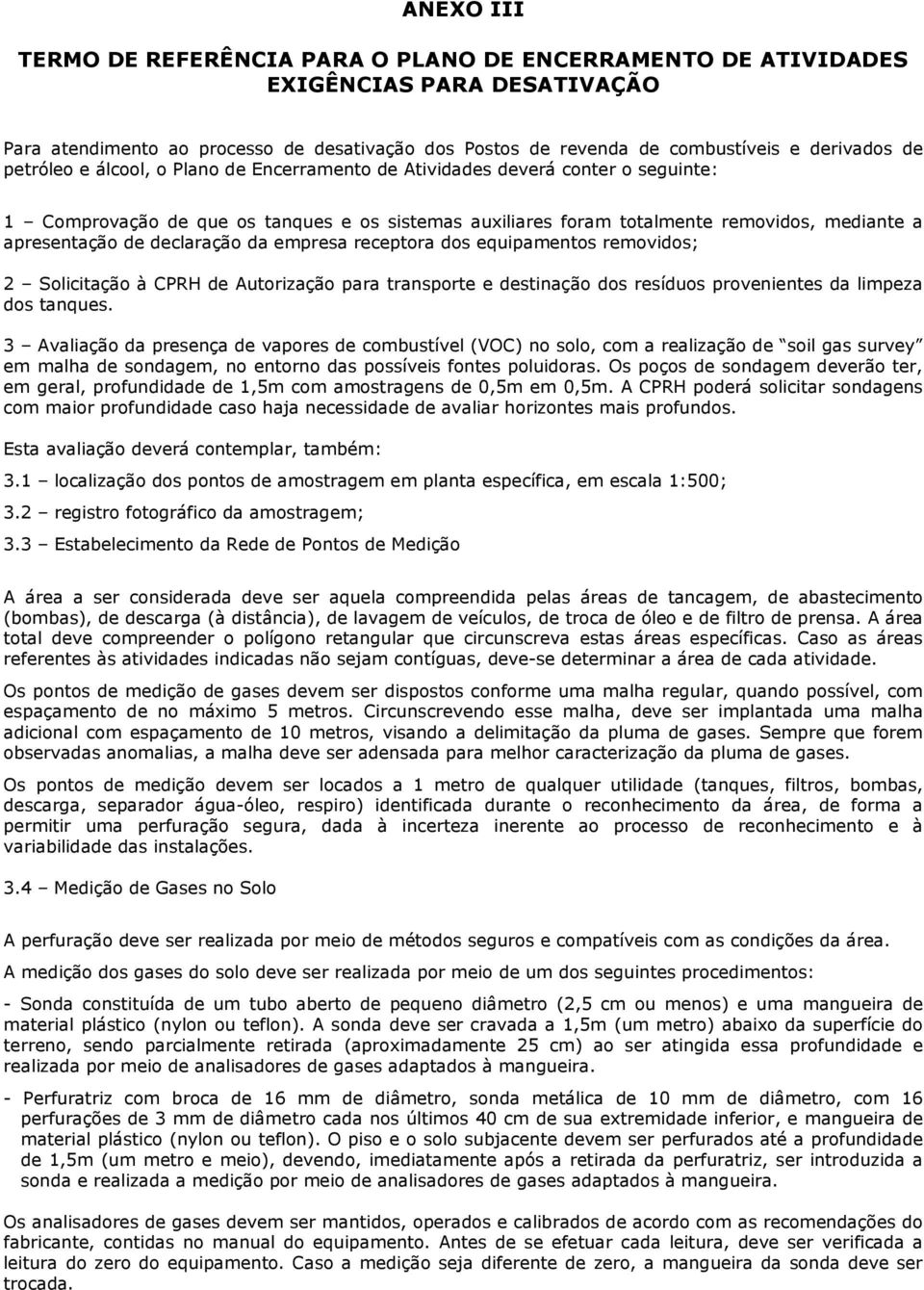 declaração da empresa receptora dos equipamentos removidos; 2 Solicitação à CPRH de Autorização para transporte e destinação dos resíduos provenientes da limpeza dos tanques.