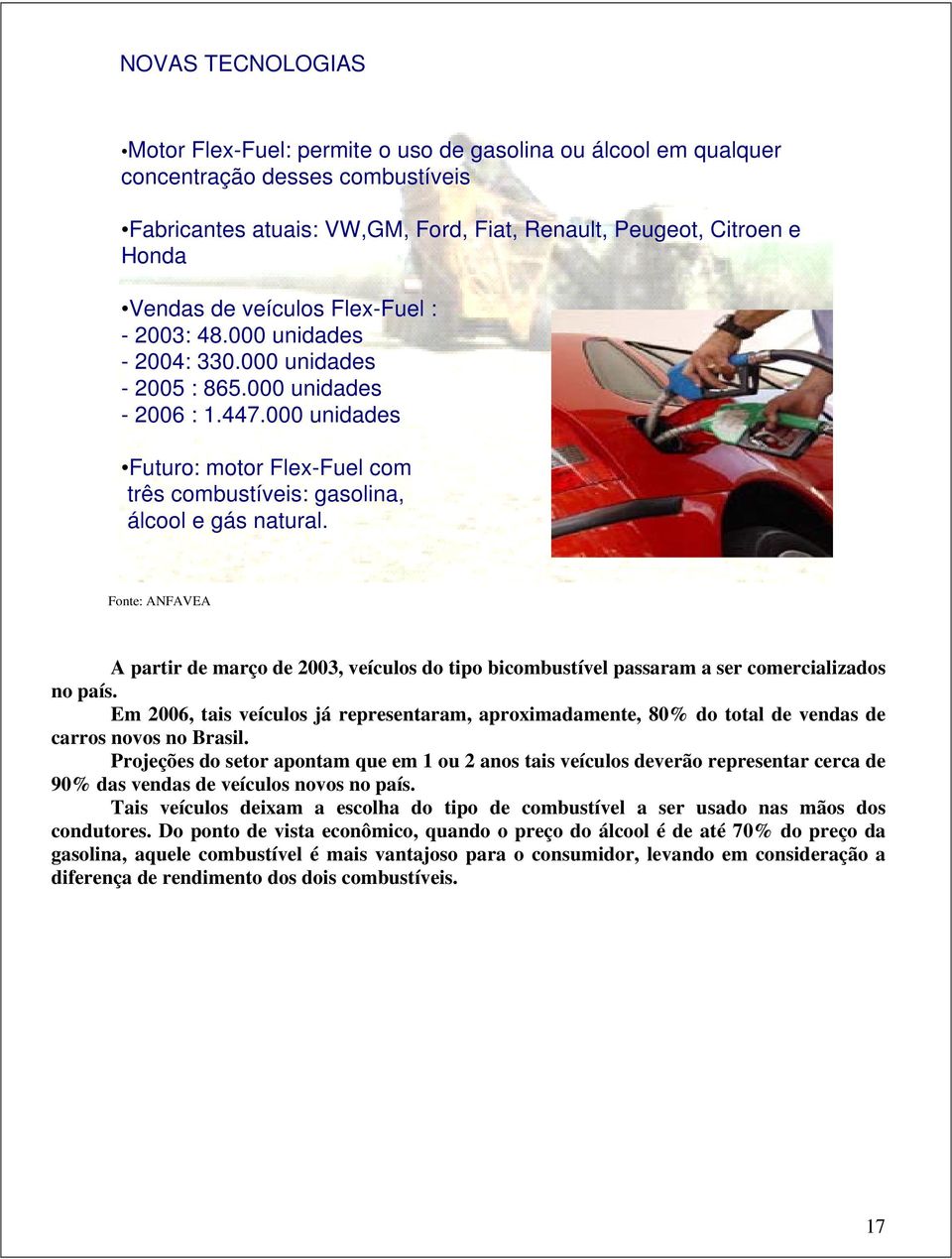 000 unidades Futuro: motor Flex-Fuel com três combustíveis: gasolina, álcool e gás natural.